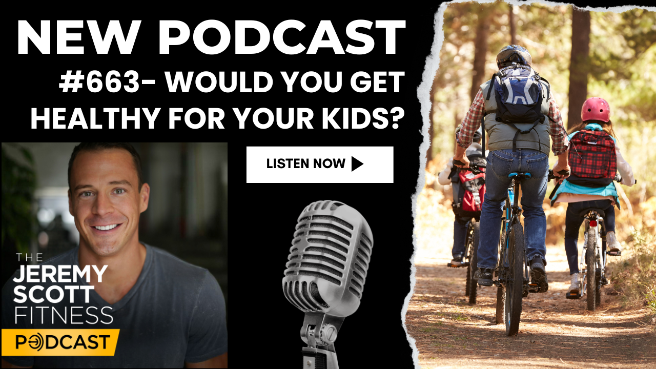 Ep 663: Would You Get Healthy For Your Kids?