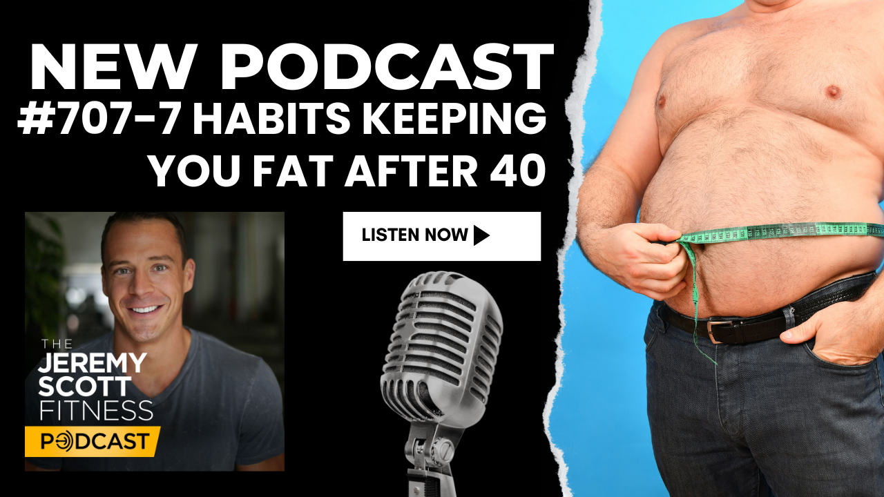 Ep 707: 7 Habits Keeping You Fat After 40