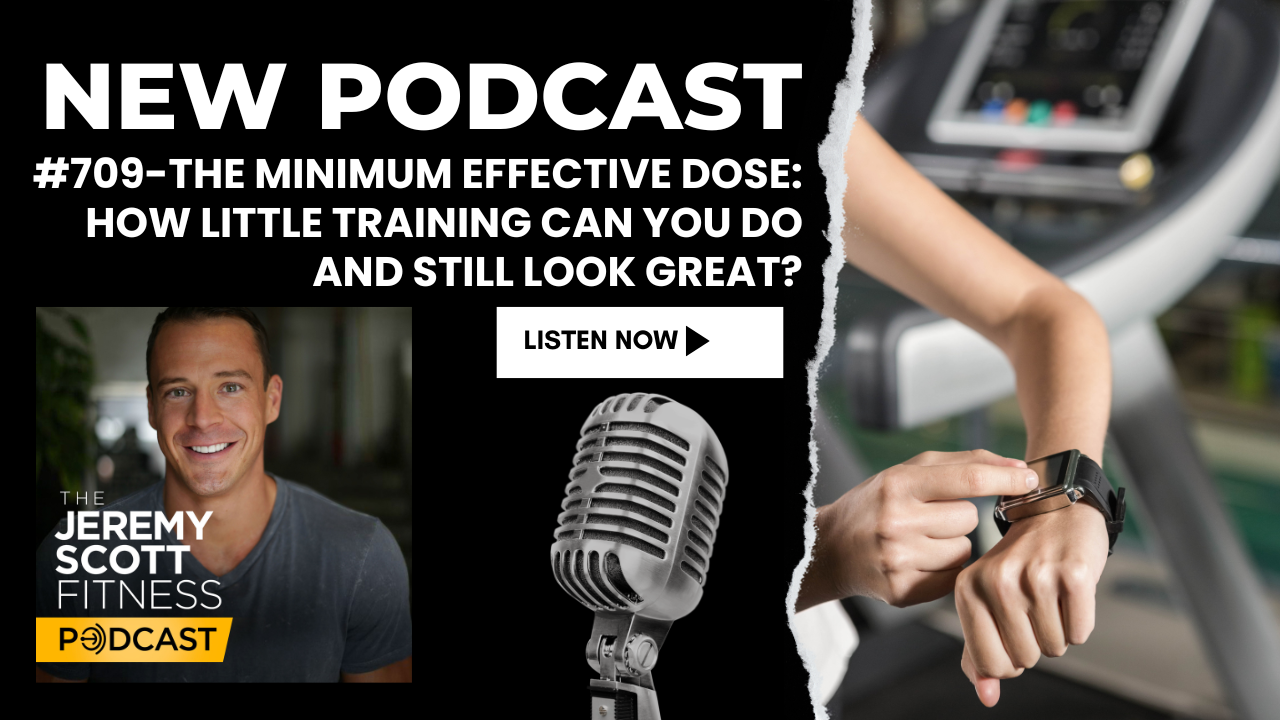 Ep 709: The Minimum Effective Dose: How Little Training Can You Do and Still Look Great?