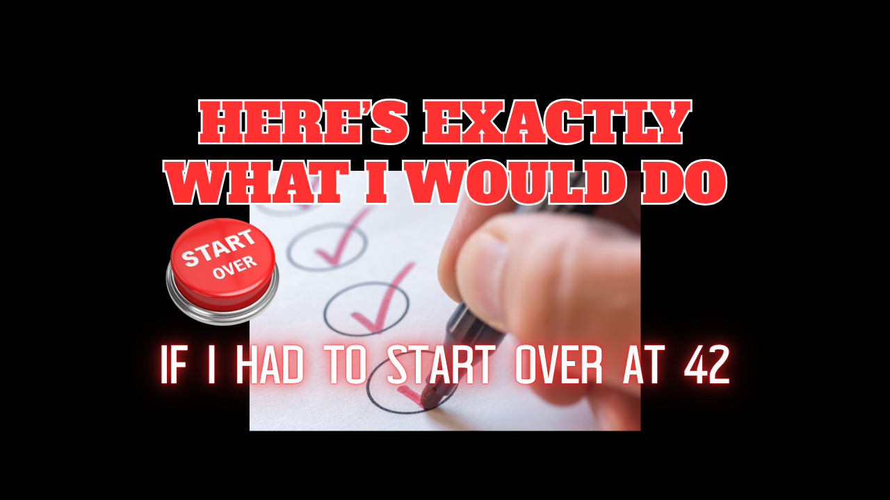 If I Had To Start Over At 42, Here's Exactly What I'd Do