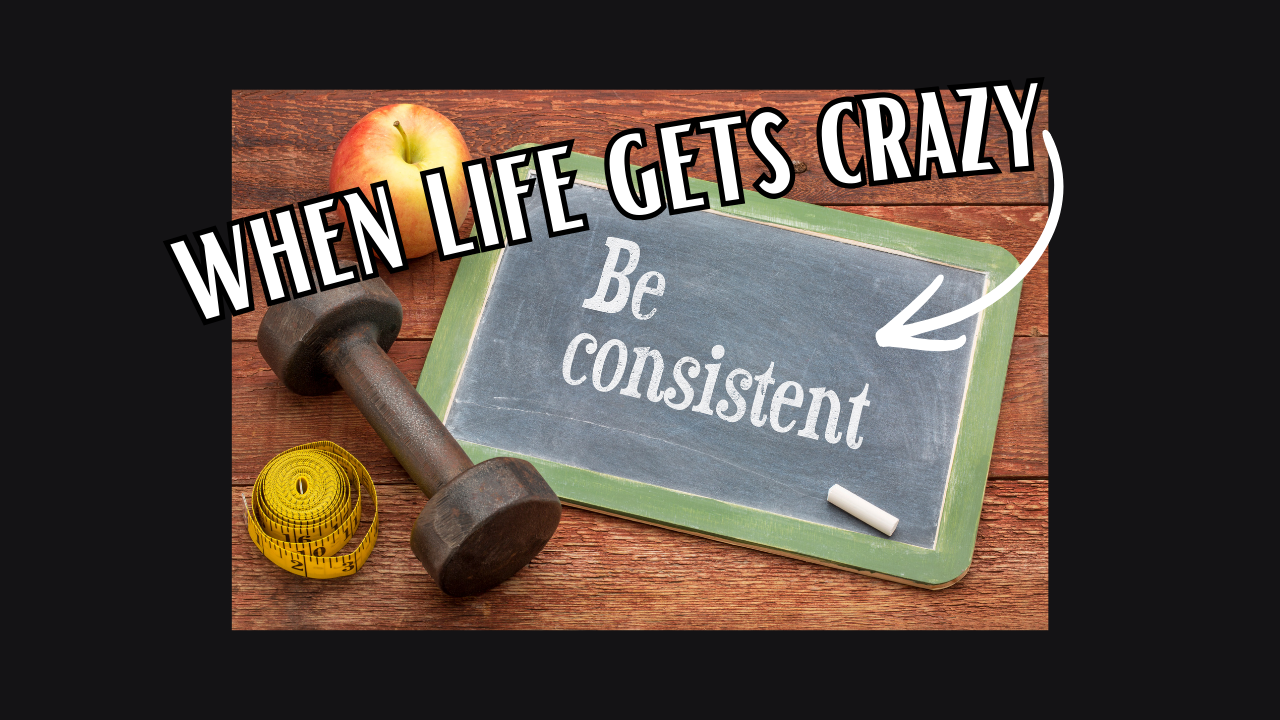 How to Stay Consistent When Life Gets Crazy