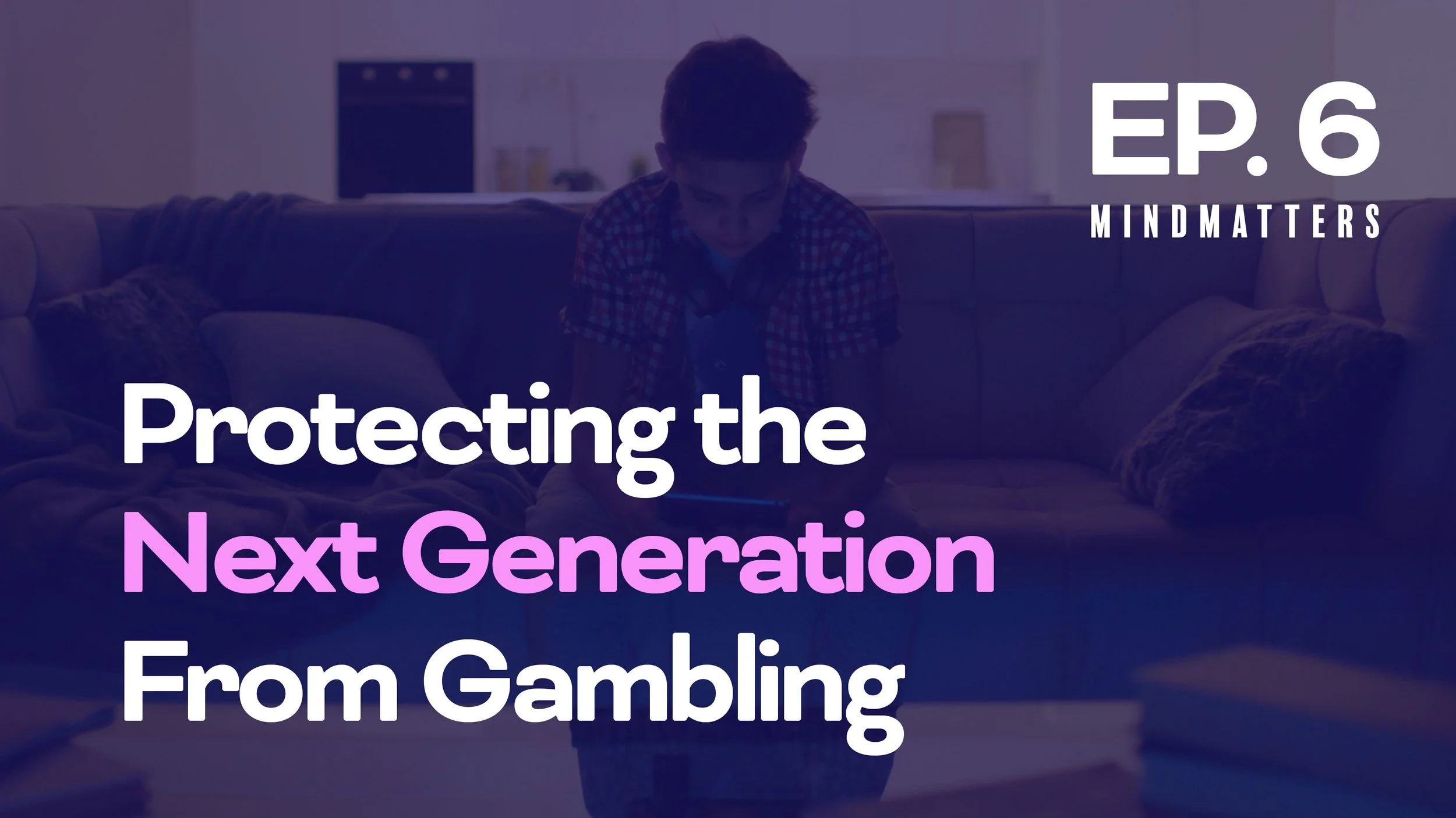 Episode 6: Protecting the Next Generation from Gambling Addiction