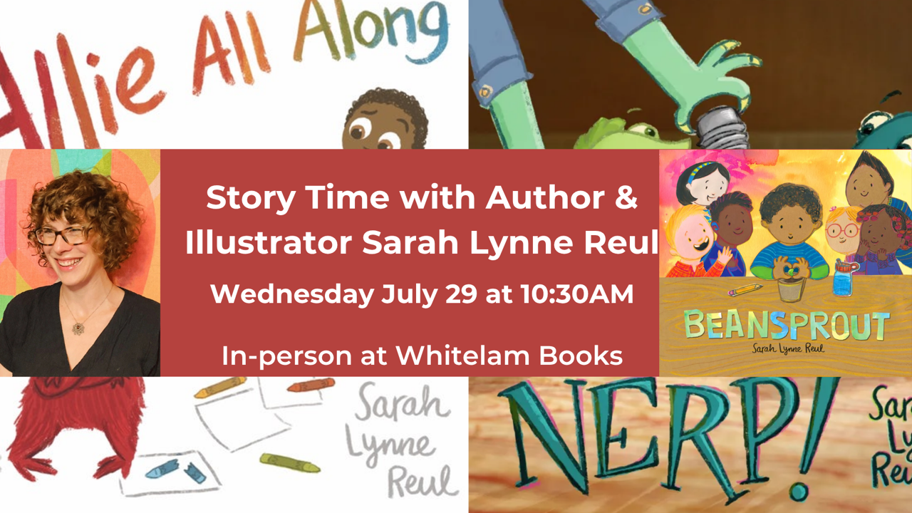 Promotional graphic for "Story Time with Author & Illustrator Sarah Lynne Reul, Wednesday July 29 at 10:30AM, In-person at Whitelam Books," surrounded by a photo of Reul and artwork from her picture books.