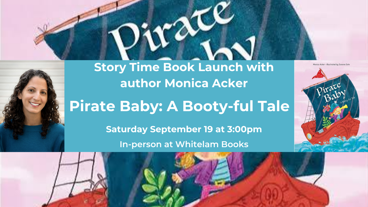 Event graphic for a Story Time Book Launch with author Monica Acker for "Pirate Baby: A Booty-ful Tale," Saturday, September 19 at 3:00pm at Whitelam Books, with a photo of Acker and the book's pirate-themed cover.