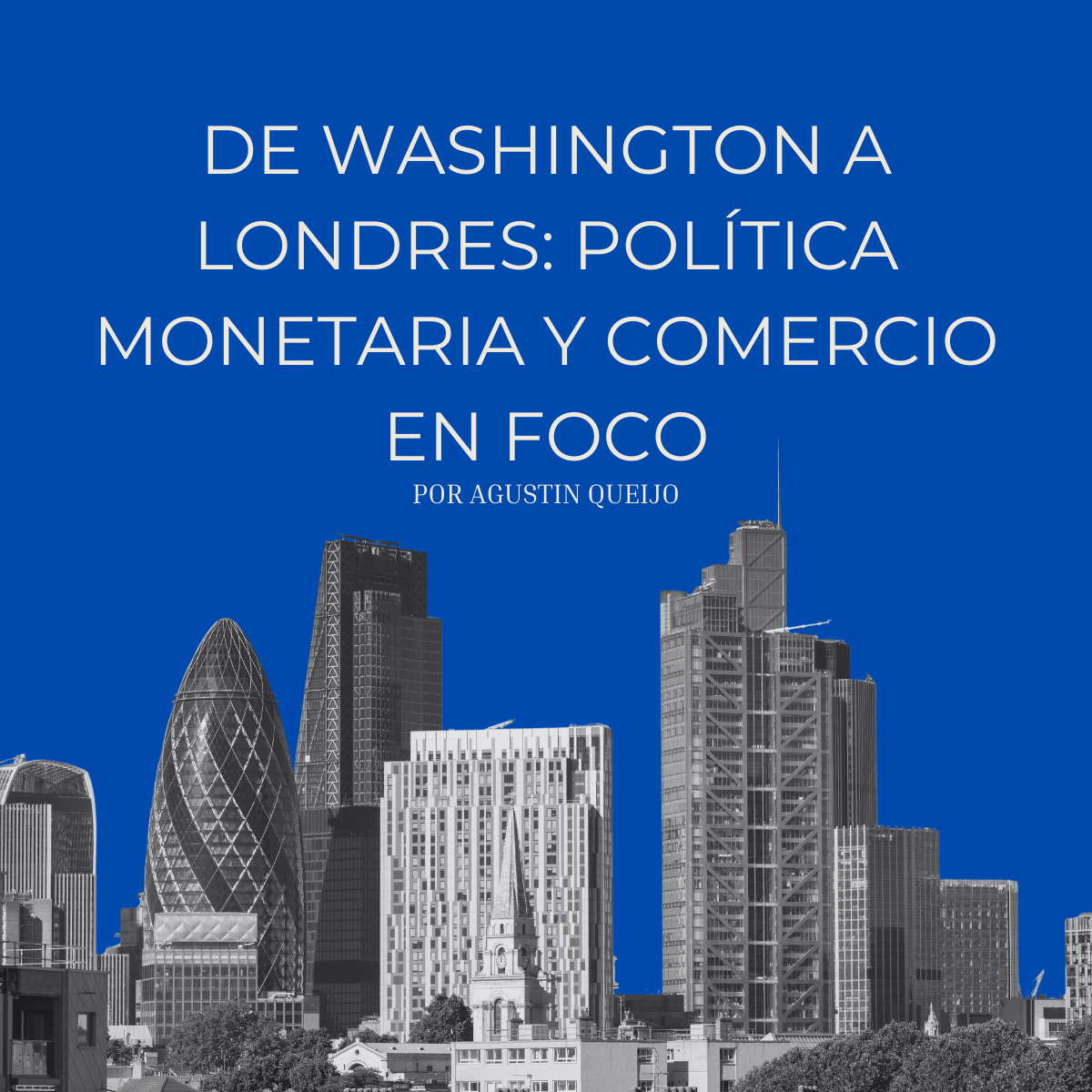 De Washington a Londres: política monetaria y comercio en foco