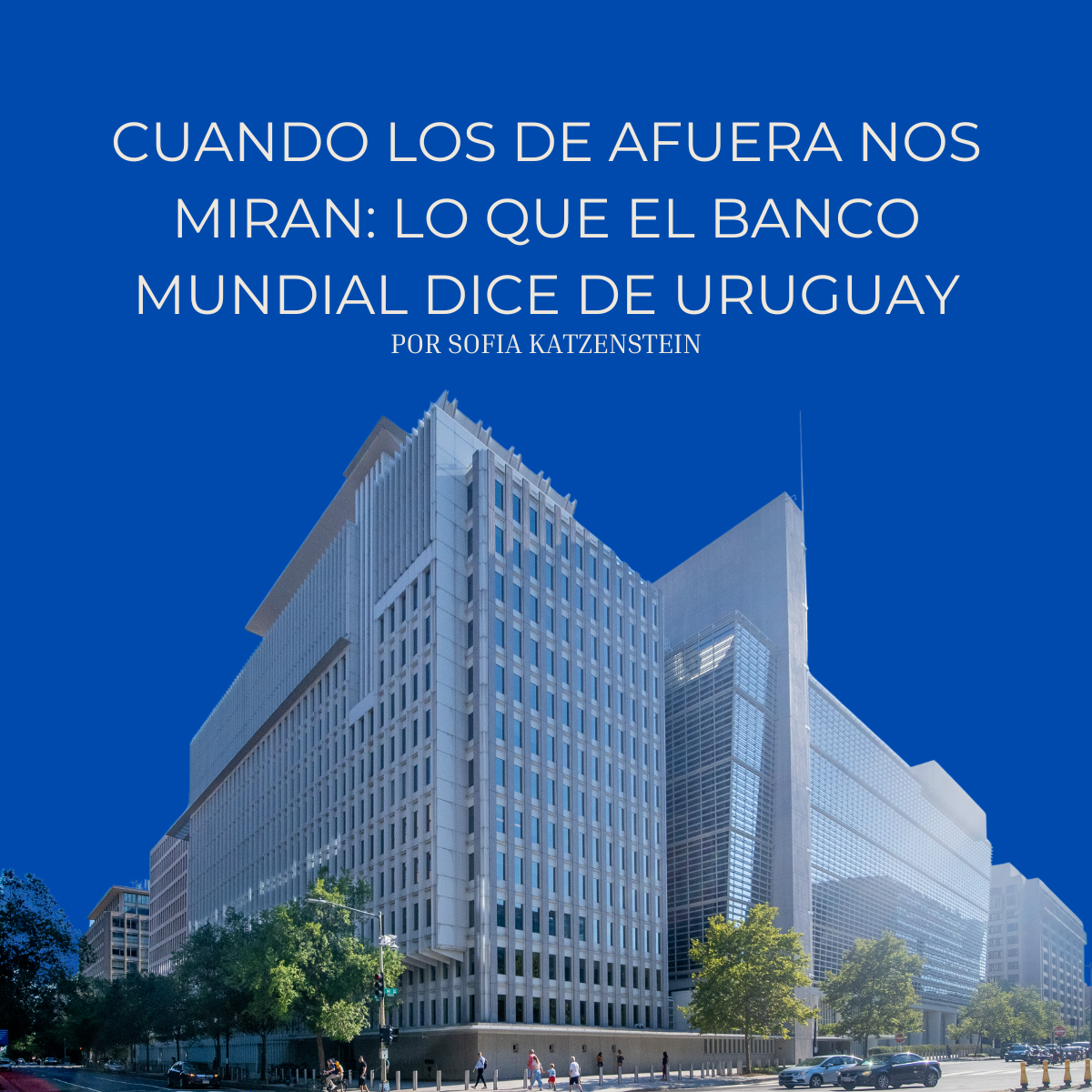 Cuando los de afuera nos miran: lo que dice el Banco Mundial sobre Uruguay (copia)