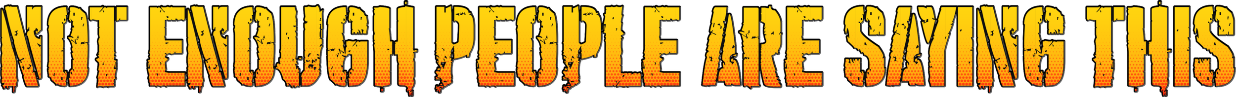 Grungy text saying "Not Enough People Are Saying This" in yellow and orange gradient.