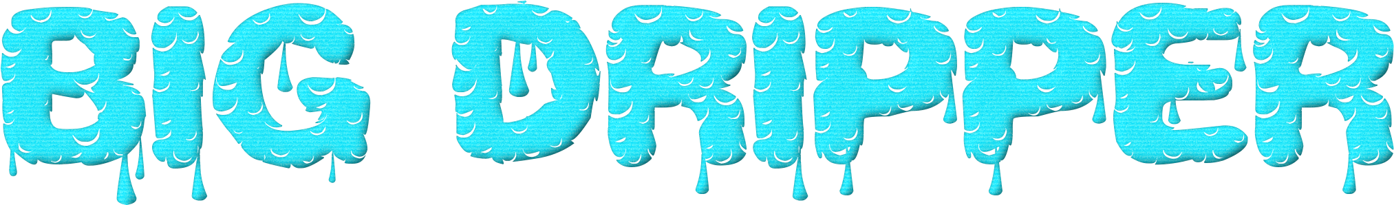 Graphic text reading "BIG DRIPPER" in blue, dripping style.