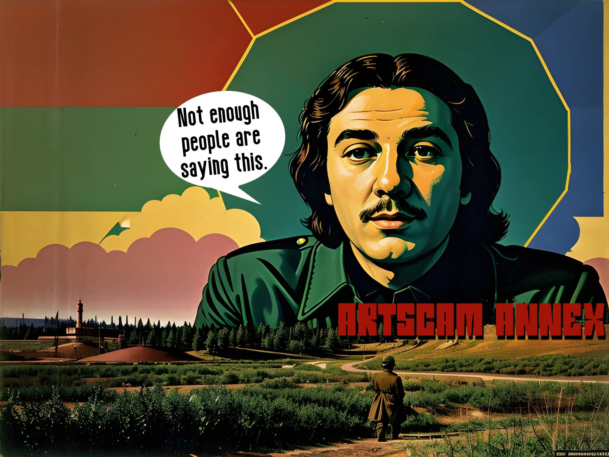 Illustration of a man with a speech bubble saying, "Not enough people are saying this." Below is the text "ARTSCAM ANNEX." The background features a landscape with trees and a figure in military attire.