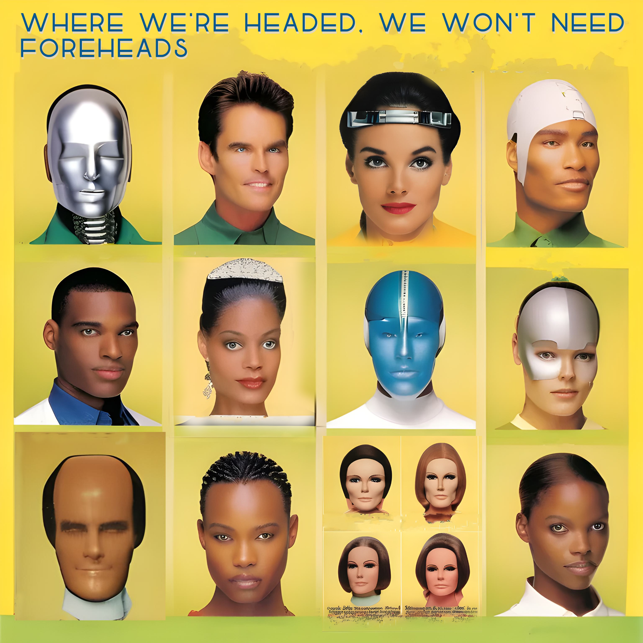 Collage of futuristic and diverse human and robot faces against a yellow background, with text saying, 'Where we're headed, we won't need foreheads.'