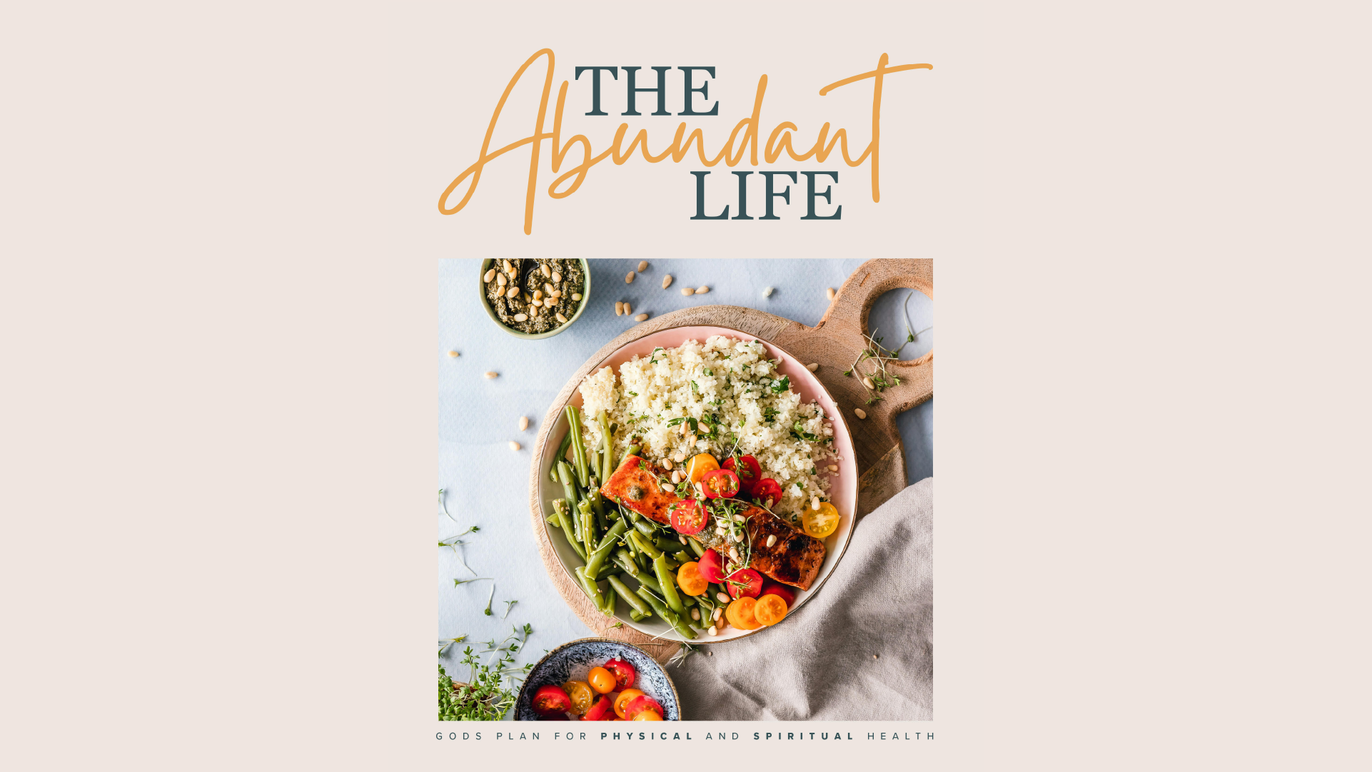 Cover image with the title 'The Abundant Life' and a subtitle 'God's Plan for Physical and Spiritual Health.' The image features a bowl of food with rice, salmon, green beans, and tomatoes, along with smaller bowls of seeds and cherry tomatoes, set on a wooden serving board with a gray cloth and herbs.