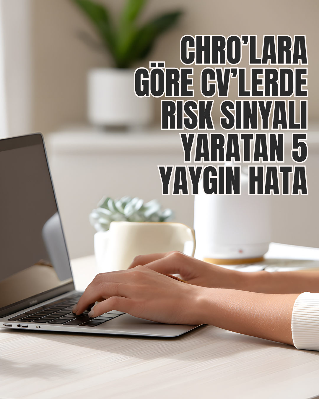 CHRO’lara Göre CV’lerde Risk Sinyali Yaratan 5 Yaygın Hata