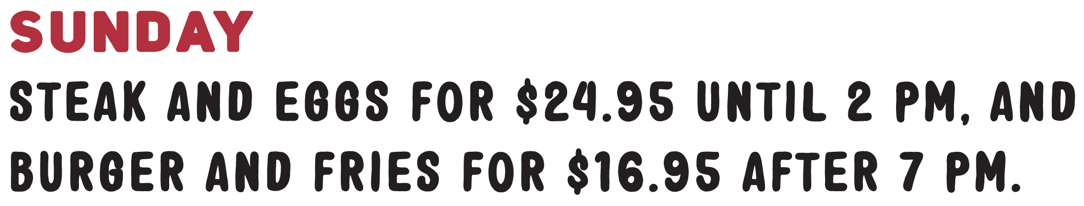 Promotion details for Sunday: Steak and eggs for $24.95 until 2 pm, burger and fries for $16.95 after 7 pm.