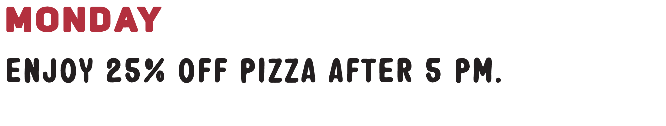 Promotion for Monday offering 25% off pizza after 5 pm.