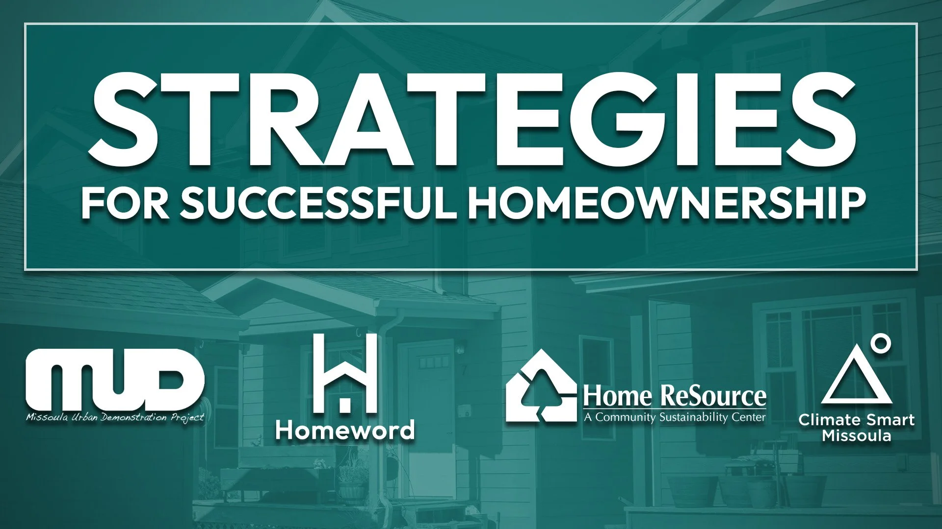 Strategies for Successful Homeownership sponsored by the Missoula Urban Demonstration Project (MUD), Homeword, Home ReSource and Climate Smart Missoula
