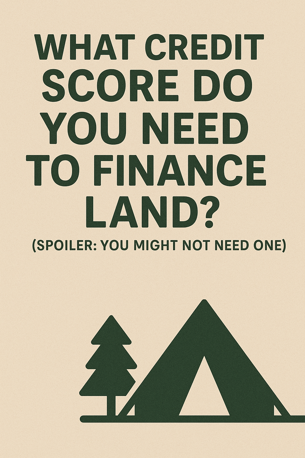 What Credit Score Do You Need to Finance Land?