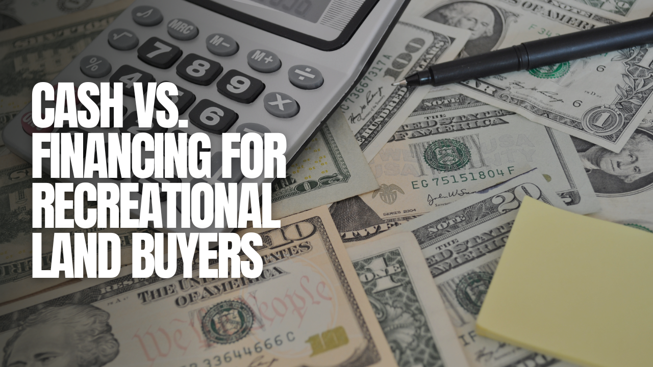 Cash vs. Financing for Recreational Land Buyers