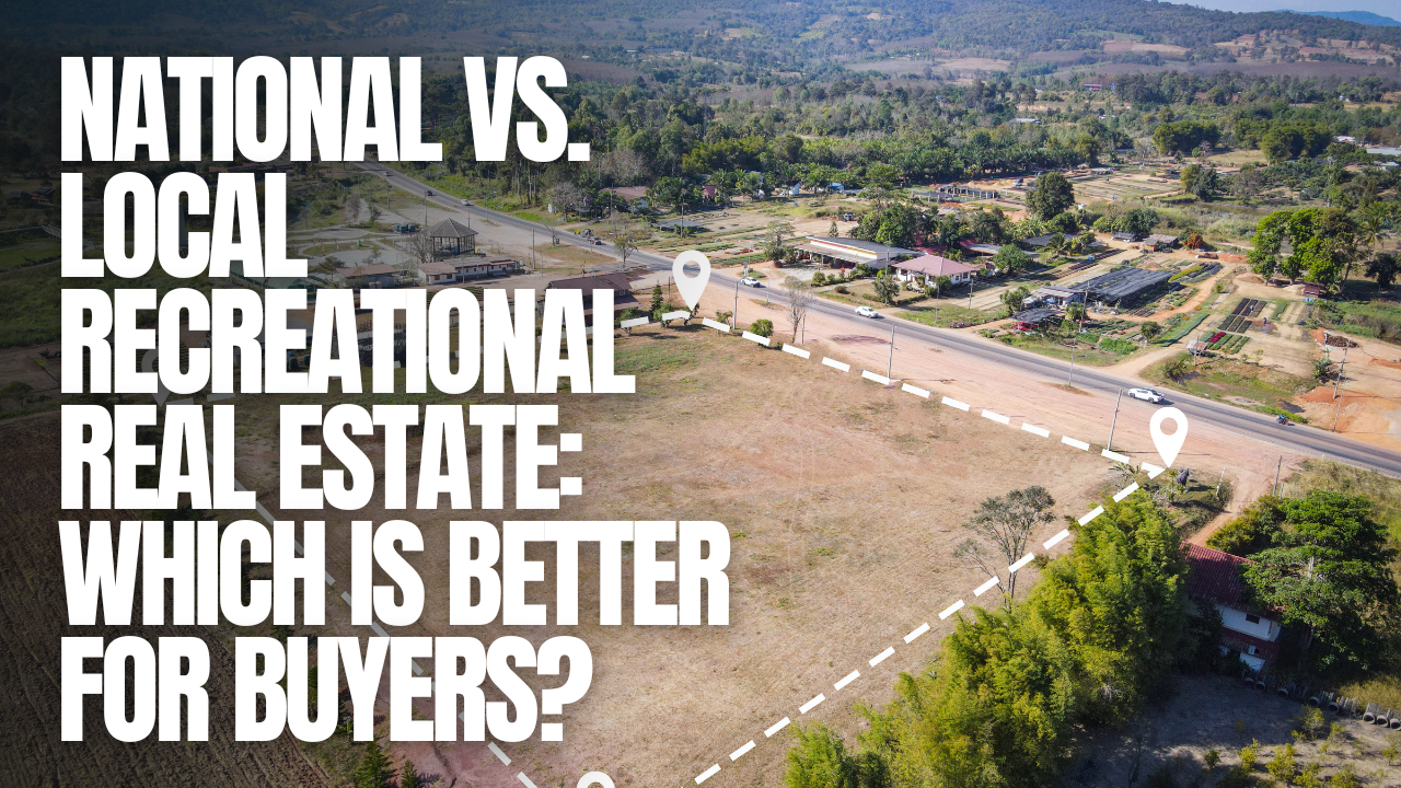 National vs. Local Recreational Real Estate: Which Is Better for Buyers?