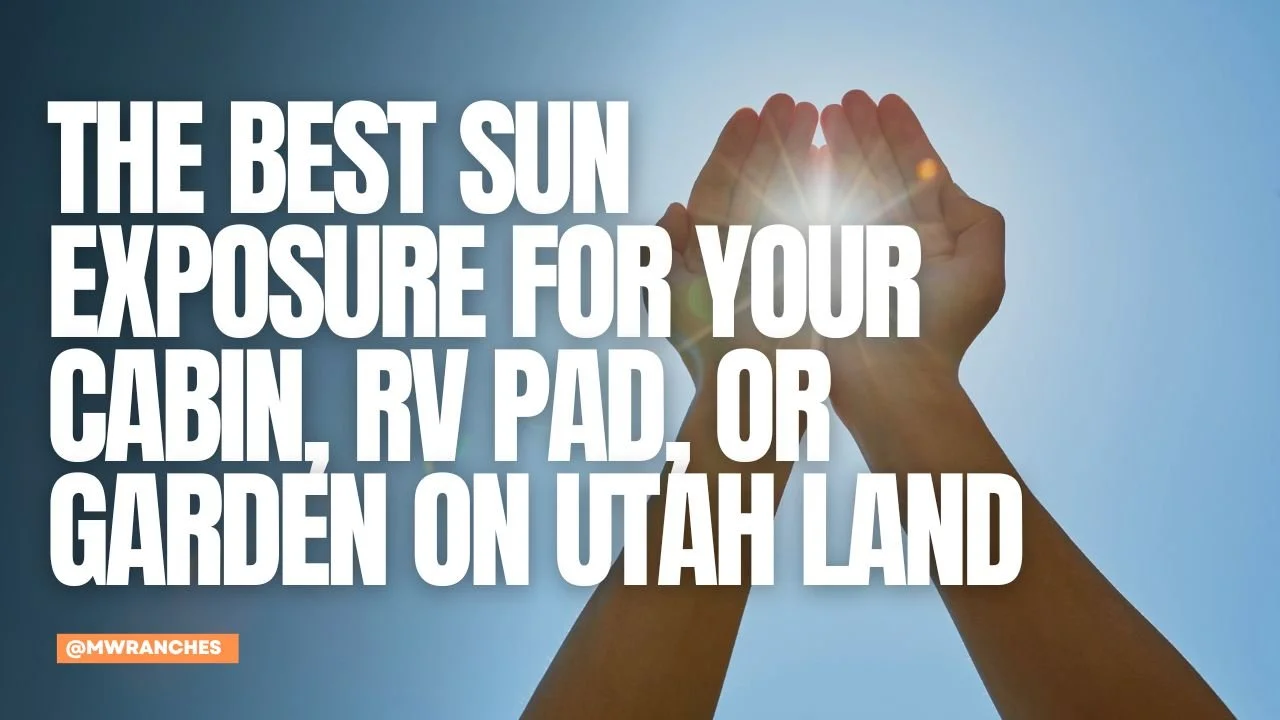 The Best Sun Exposure for Your Cabin, RV Pad, or Garden on Utah Land
