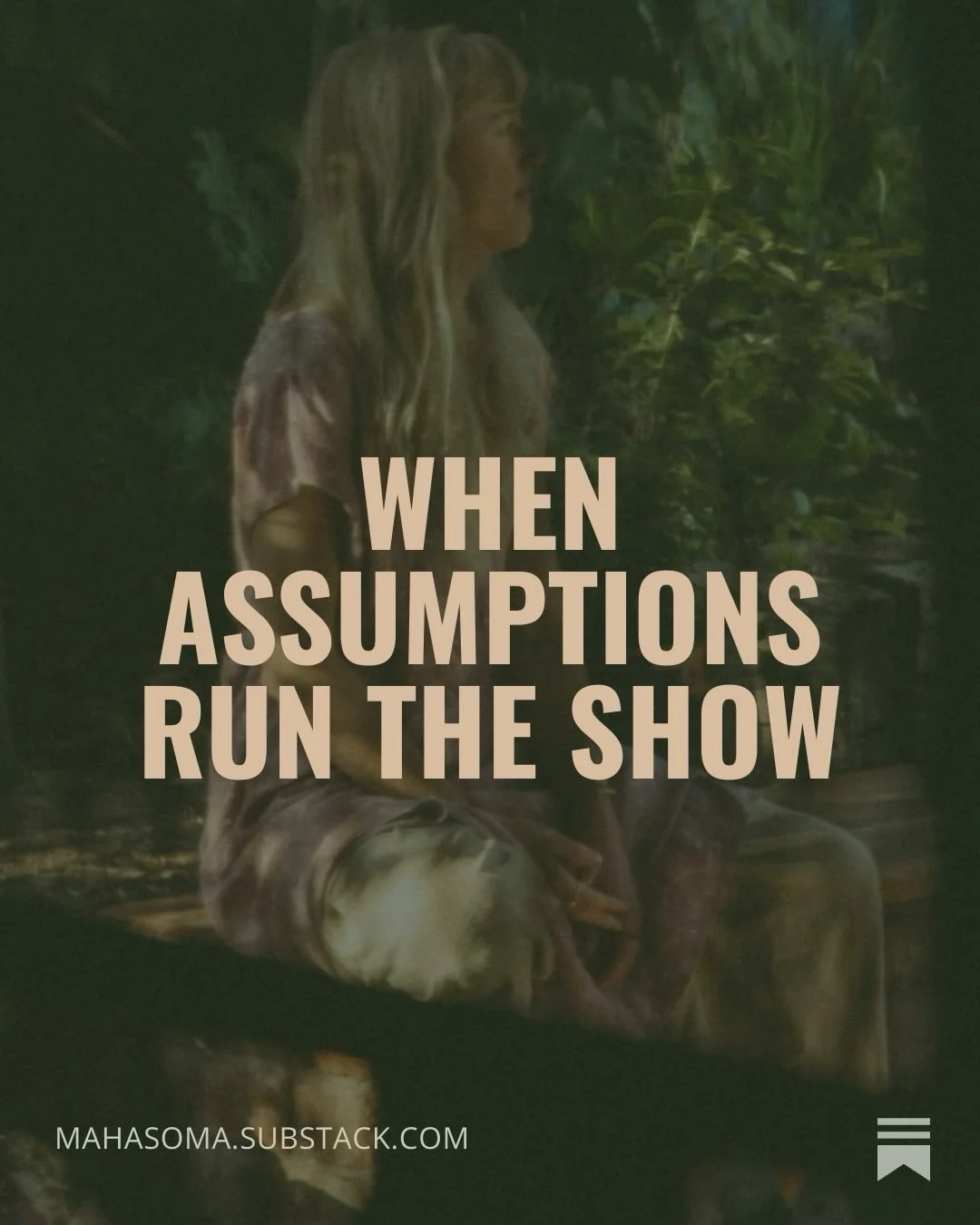 Once an assumption takes hold, we start relating to it as if it&rsquo;s entirely accurate and an absolute truth. We respond, defend, withdraw, or brace ourselves based on something that hasn&rsquo;t actually been verified. We just believe it to be tr