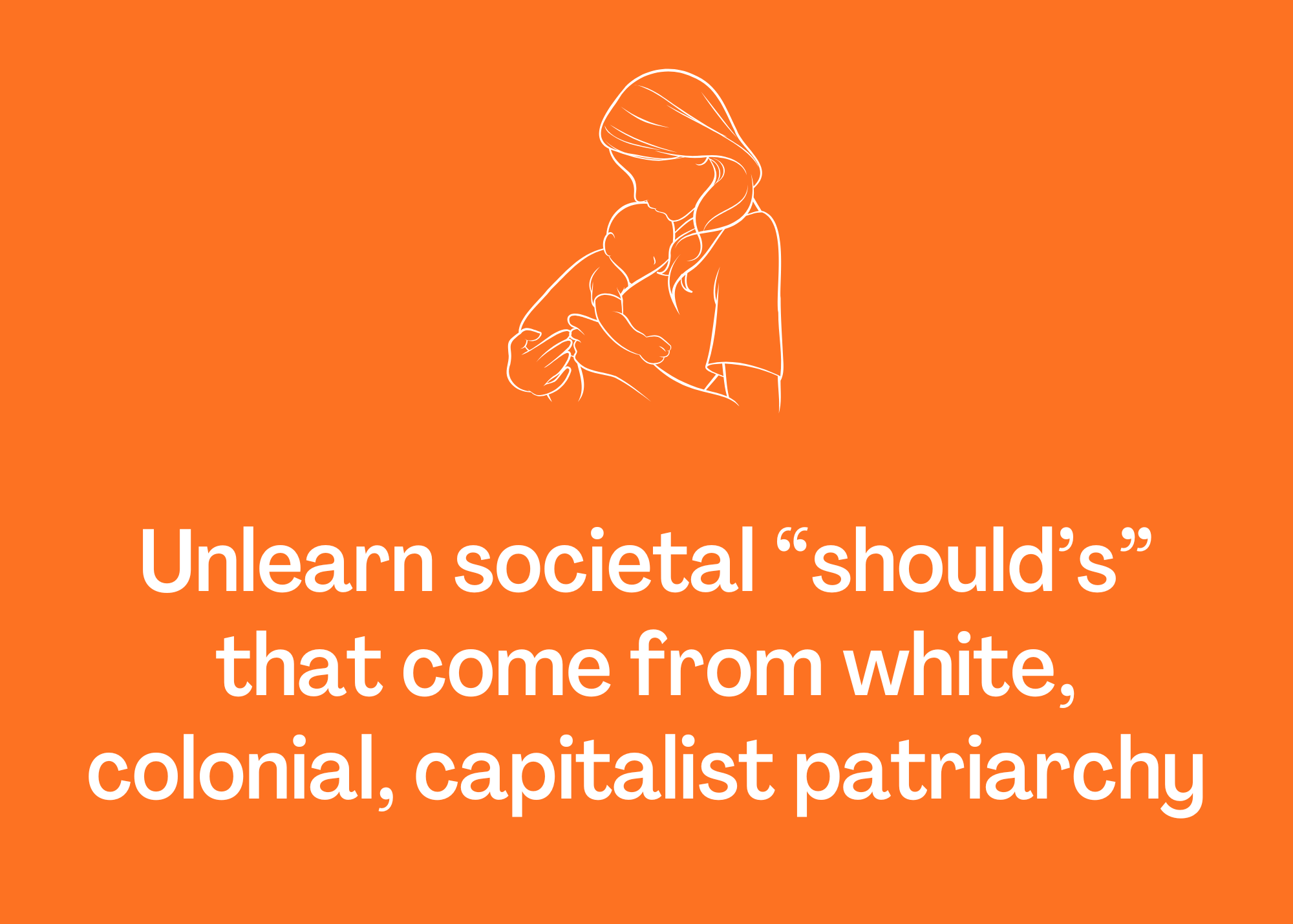 Illustration of a woman holding a baby, with text urging to unlearn societal “should’s” that come from white, colonial, capitalist patriarchy.