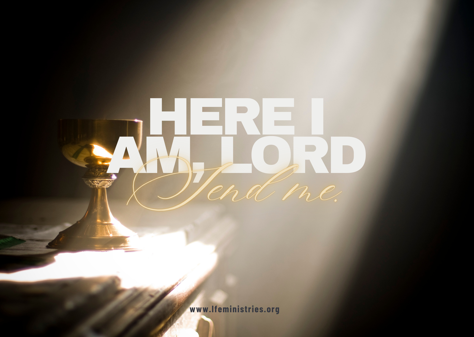 Here I am, Lord. Send me.