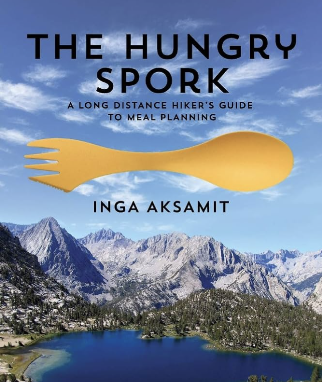 The Hungry Spork: A Long Distance Hiker’s Guide to Meal Planning by Inga Aksamit
