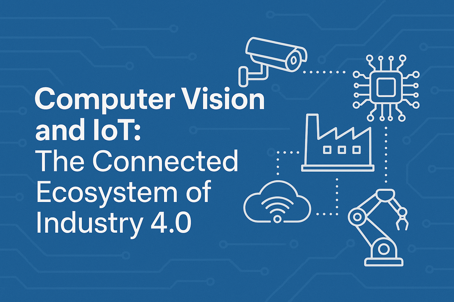 Computer Vision and IoT: The Connected Ecosystem of Industry 4.0