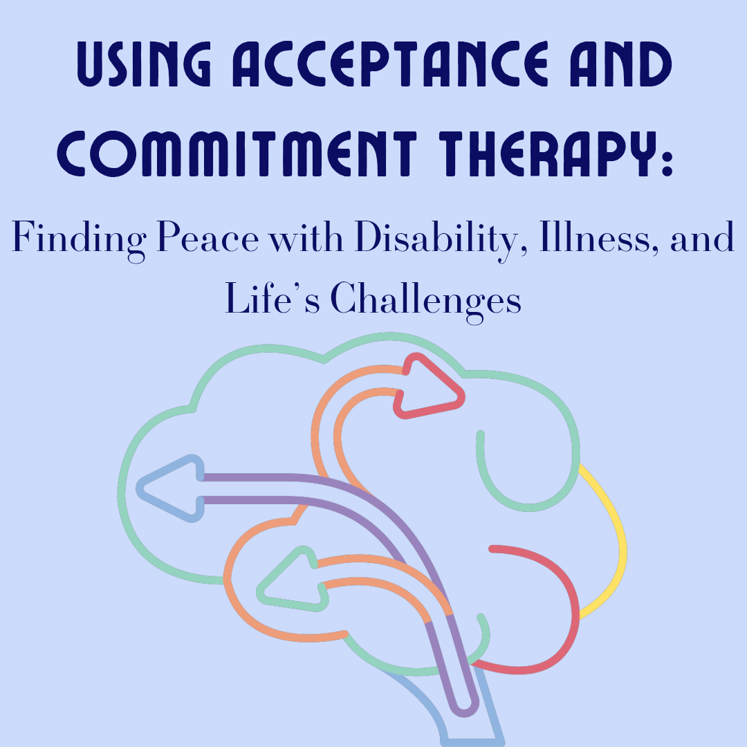 Using Acceptance and Commitment Therapy: Finding Peace with Disability, Illness, and Life’s Challenges