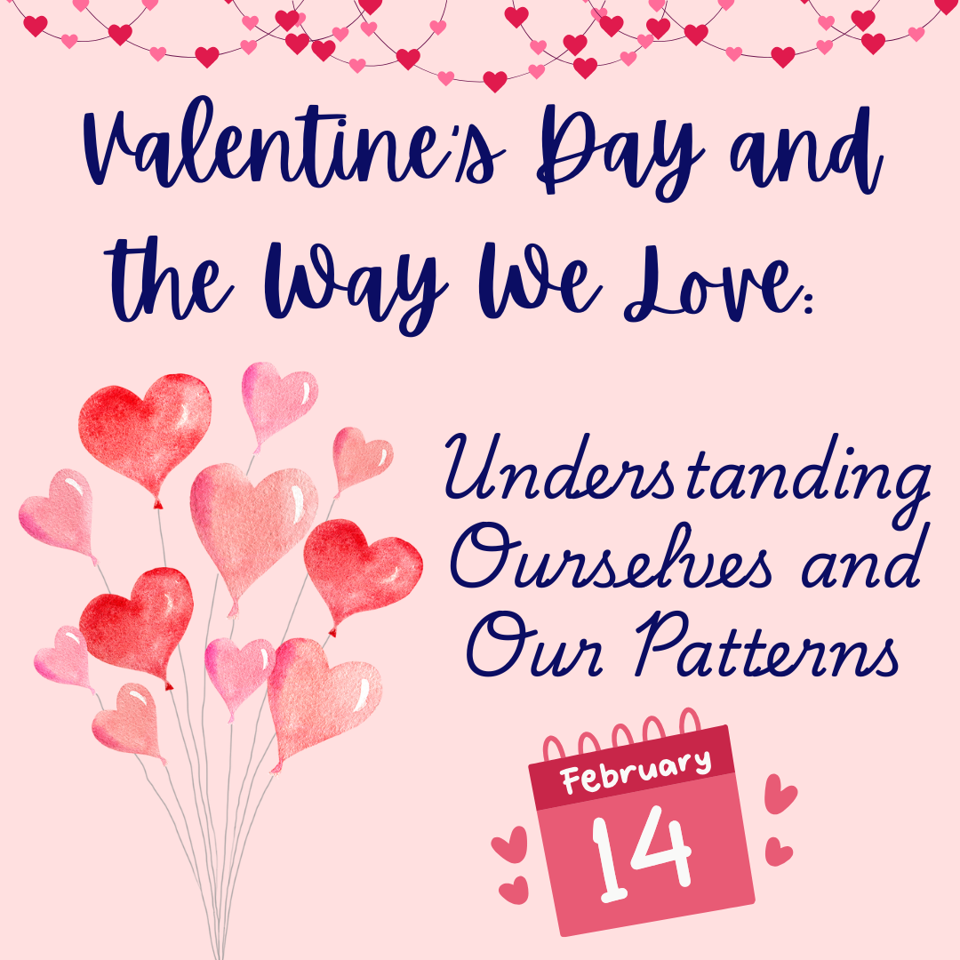 Valentine’s Day and the Way We Love: Understanding Ourselves and Our Patterns