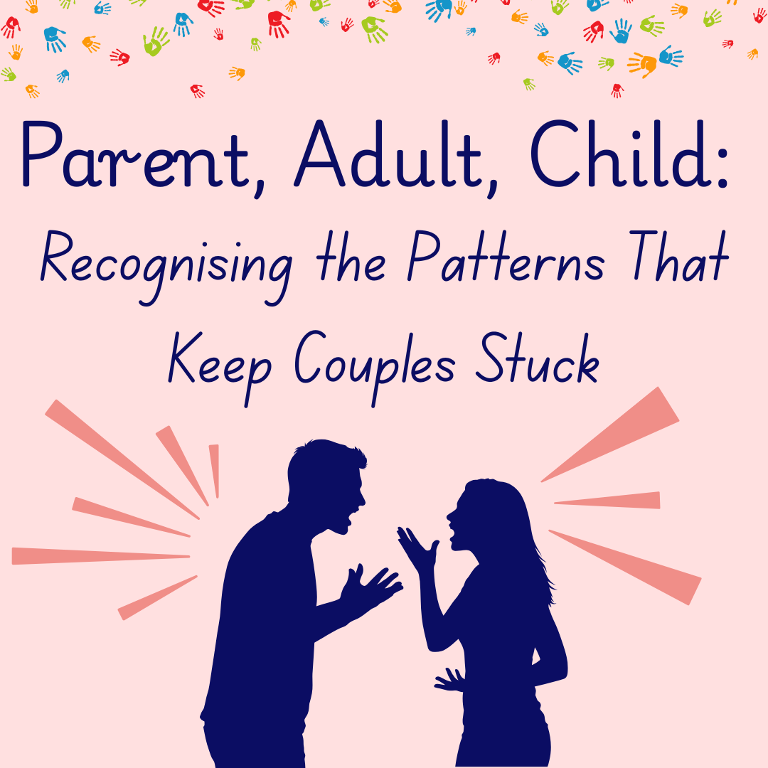 Parent, Adult, Child: Recognising the Patterns That Keep Couples Stuck