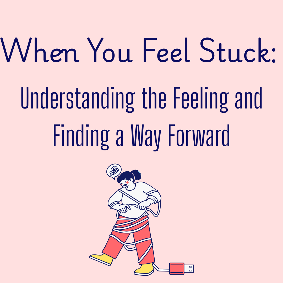 When You Feel Stuck: Understanding the Feeling and Finding a Way Forward
