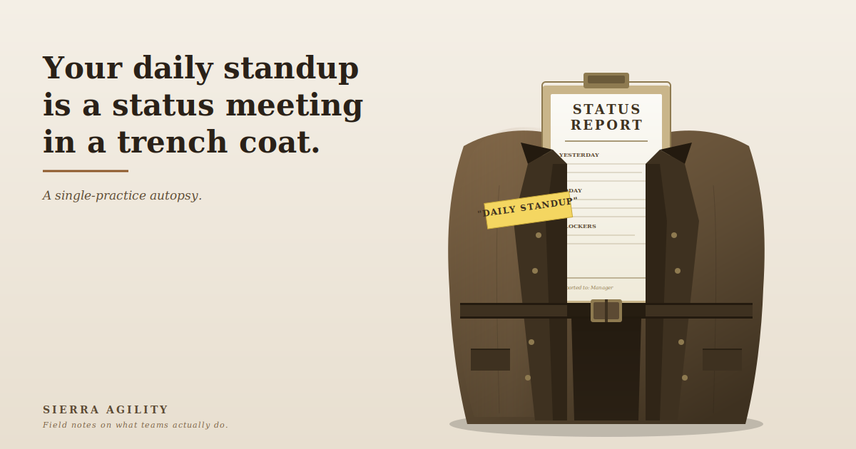 Your Daily Standup Is a Status Meeting in a Trench Coat