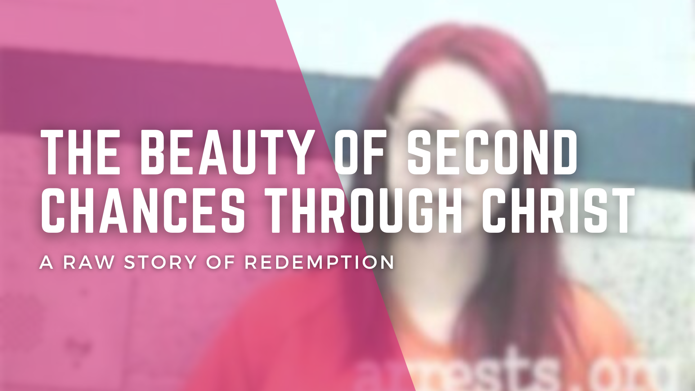 The Beauty of Second Chances Through Christ
