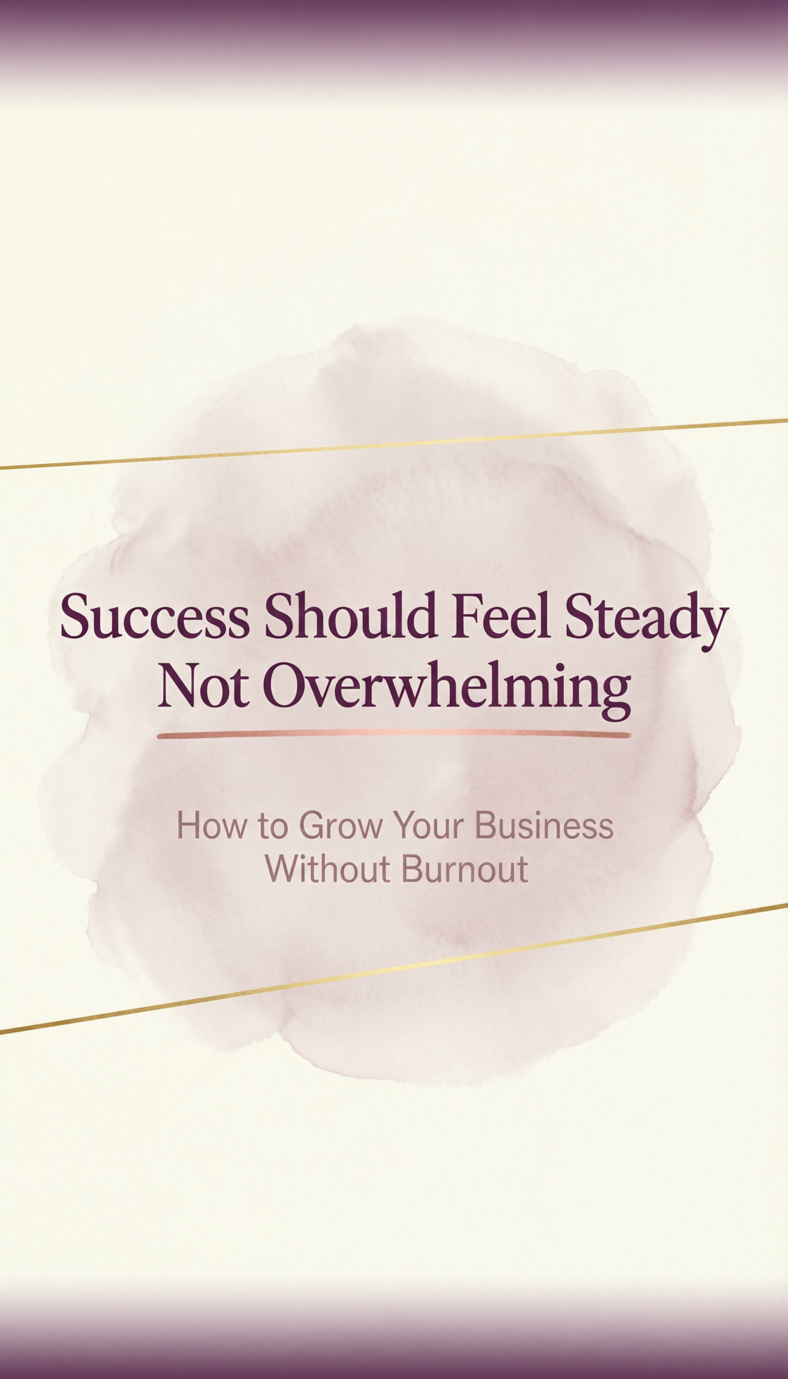 Cream and dusty rose watercolor Pinterest graphic with text success should feel steady not overwhelming and subtitle how to grow your business without burnout