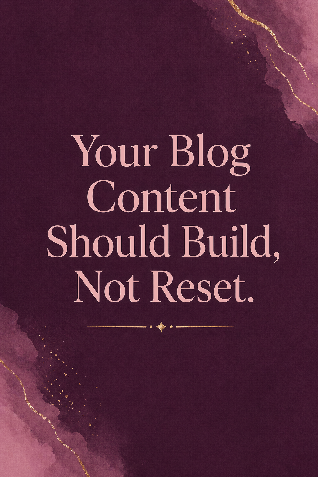 Vertical blog header with text overlay reading Your Blog Content Should Build Not Reset for women building a steady visibility system.
