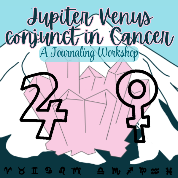 Jupiter Venus conjunct in Cancer - A Journaling Workshop