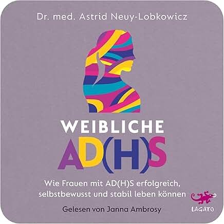 Hörbuchcover von Weibliche AD(H)S – gesprochen von Janna Ambrosy, Sach-Hörbuch von Astrid Neuy-Lobkowicz erschienen bei Lagato