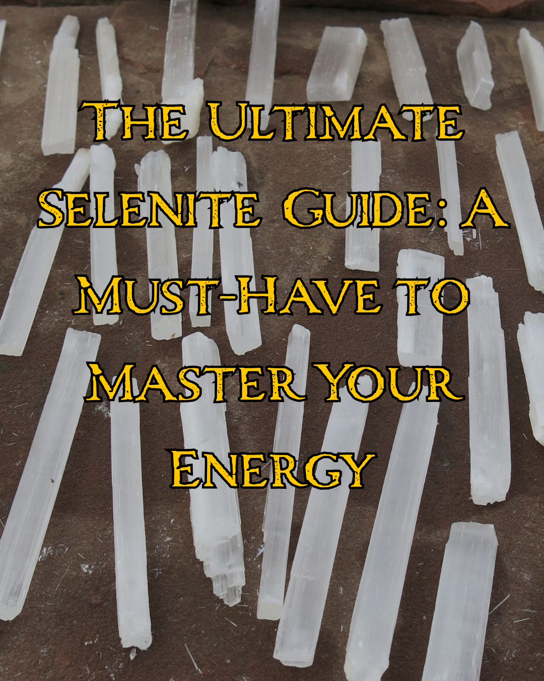 The Ultimate Selenite Guide: A Must-Have to Master Your Energy