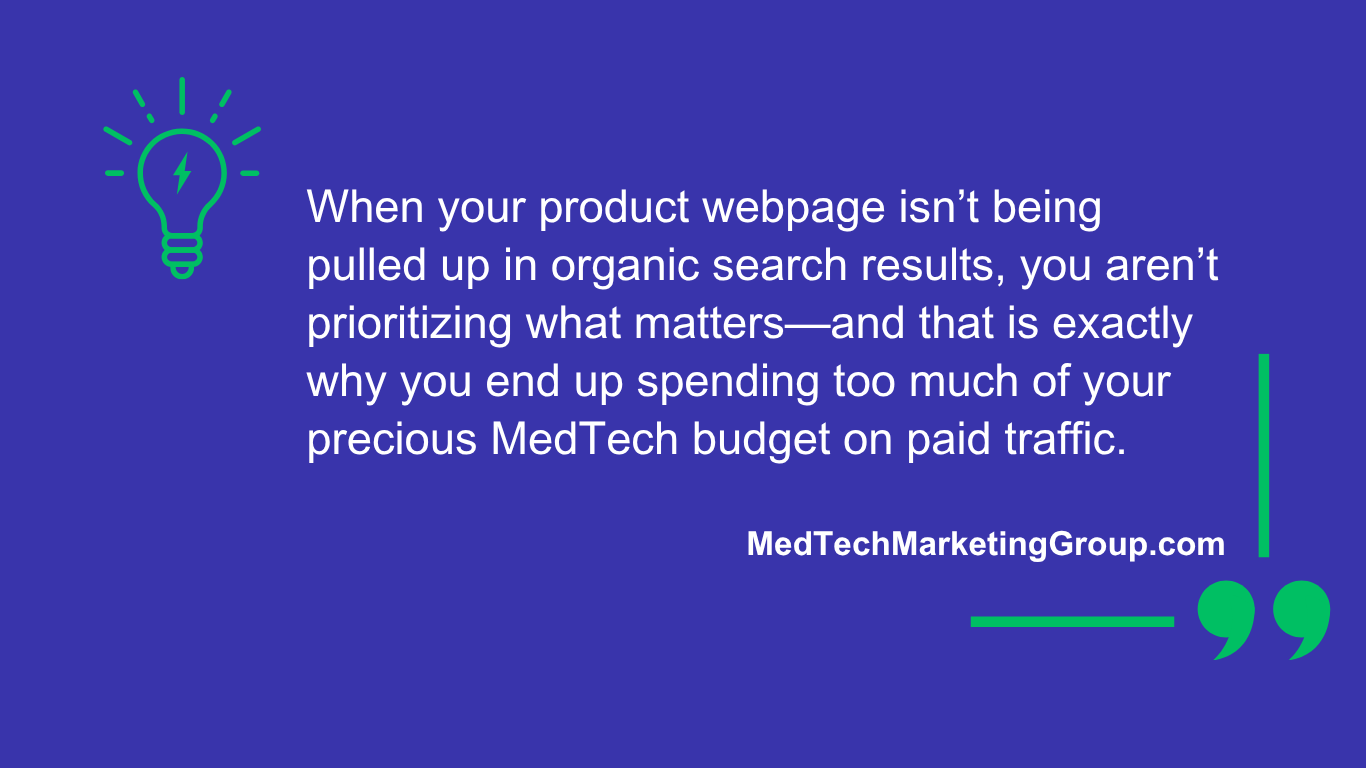 A quote: When you product webpage isn't being pulled up in organic search results, you aren't prioritizing what matters - and that's why you end up spending too much of your precious MedTech budget on paid traffic. MedTechMarketingGroup