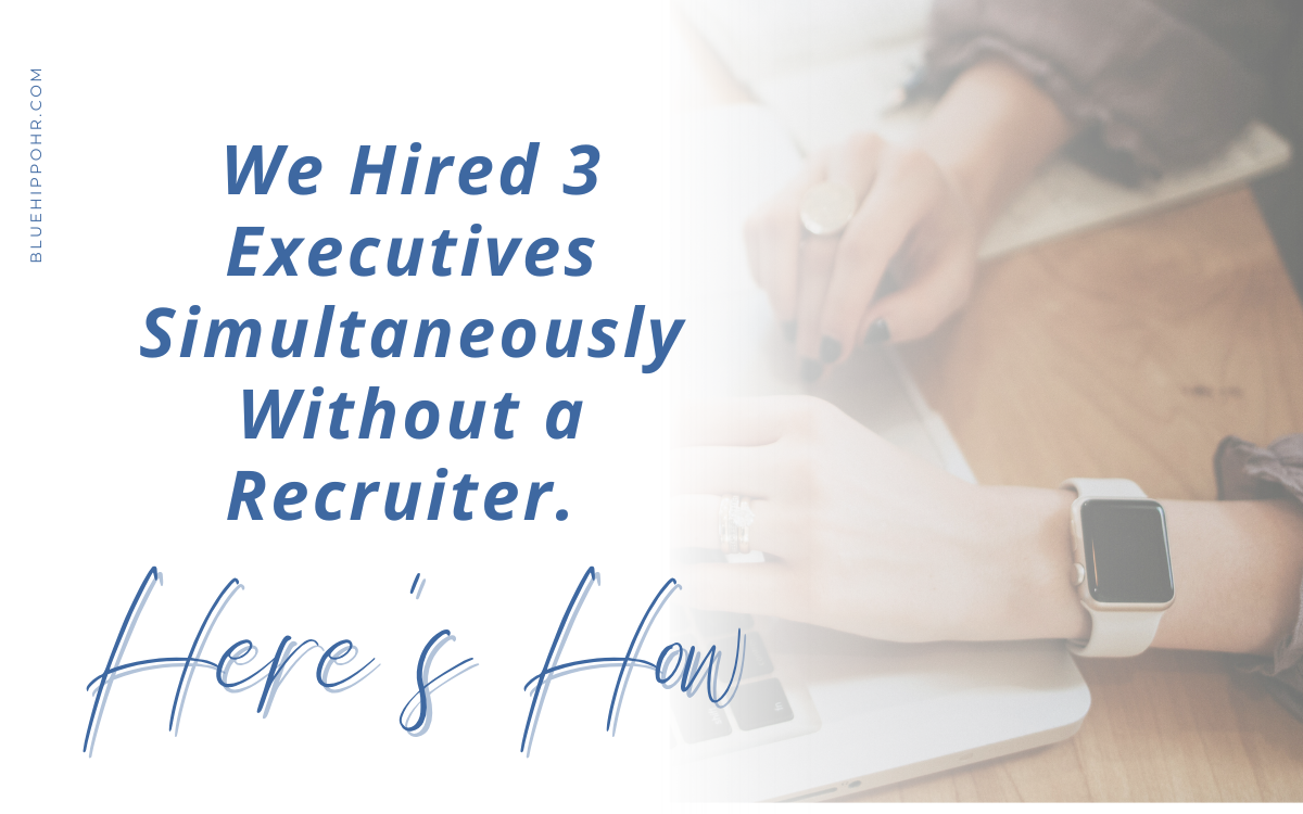 We Hired 3 Executives Simultaneously Without a Recruiter. Here’s How.