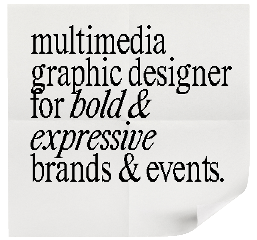 multimedia graphic designer for bold and expressive brands and events.