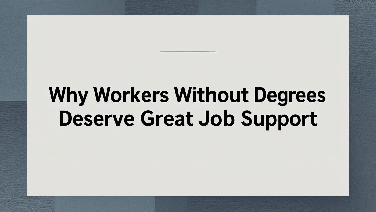 Why Workers Without Degrees Deserve Better Job Support