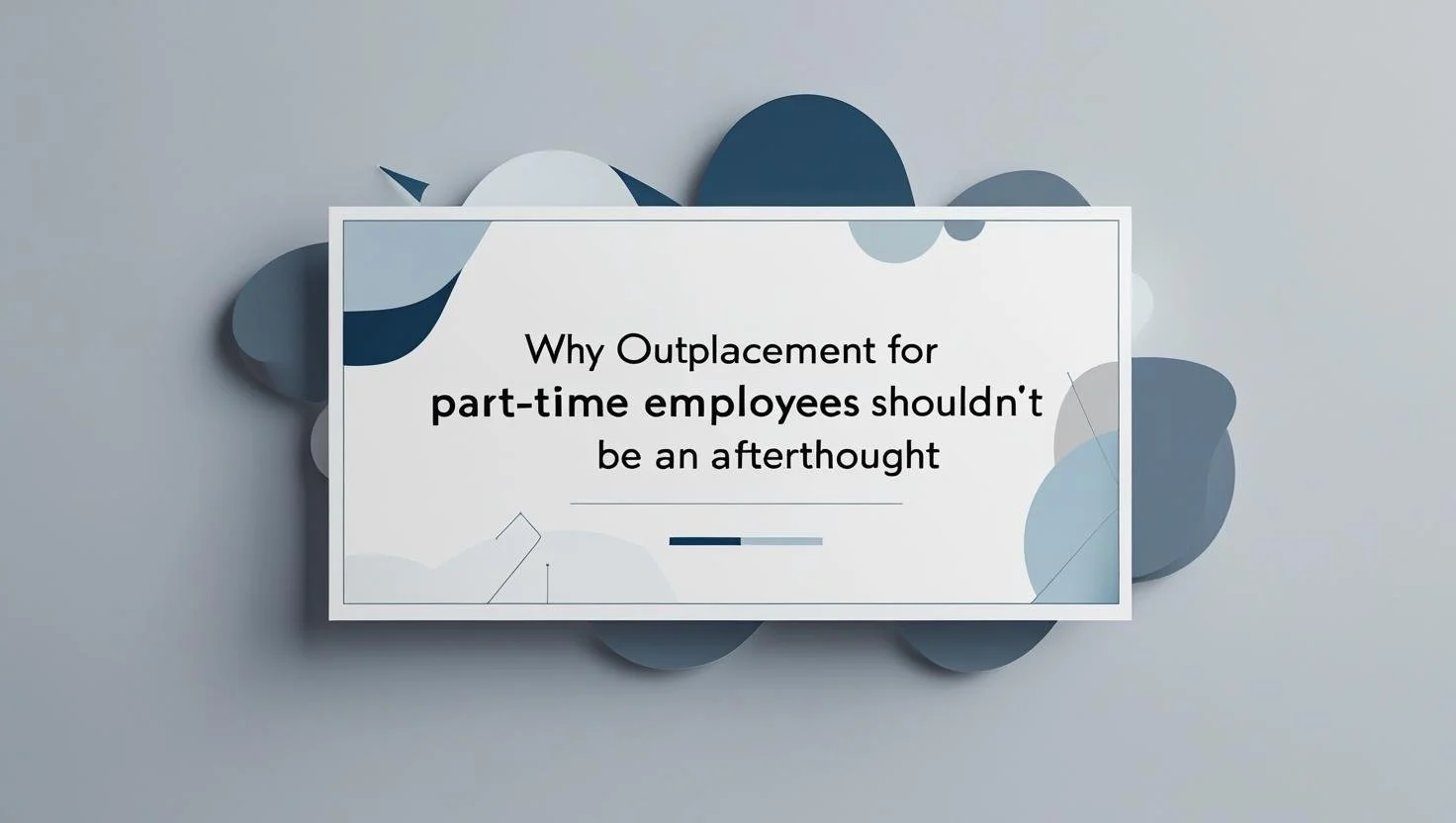 Why Outplacement for Part-Time Employees Shouldn’t Be an Afterthought