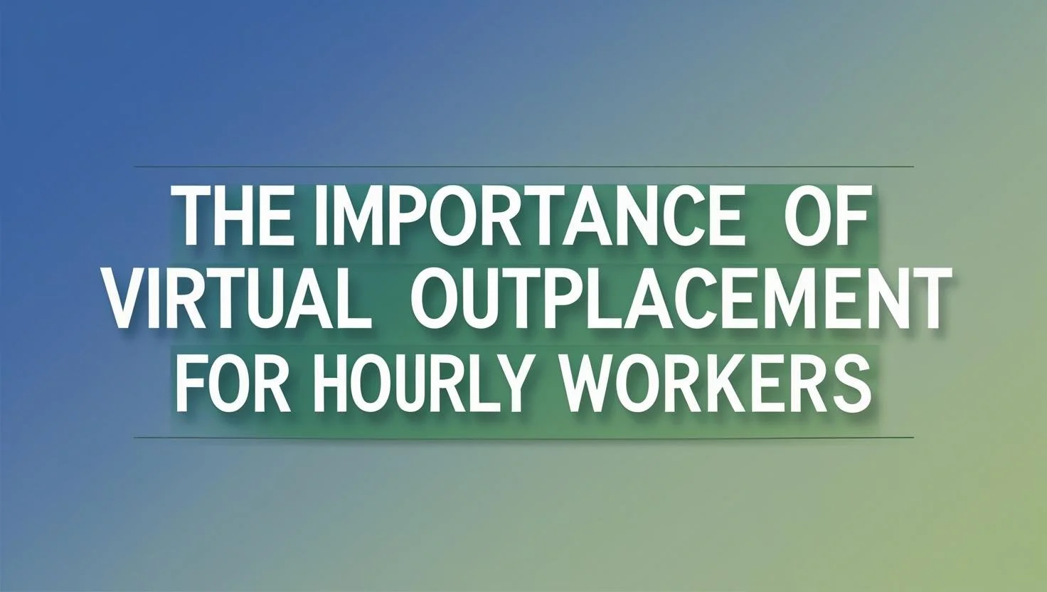 The Importance of Virtual Outplacement for Hourly Workers