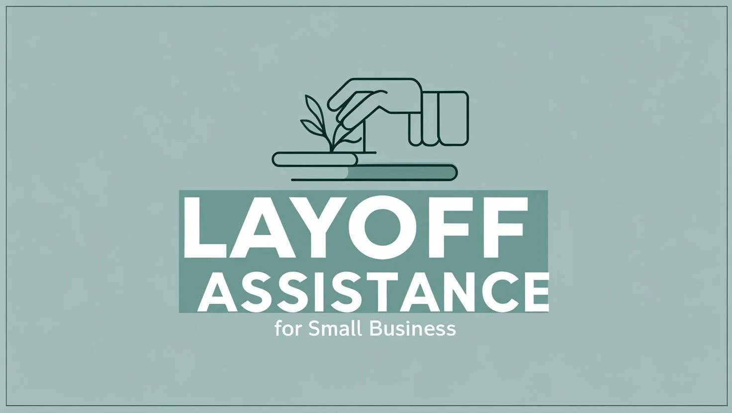 Small Business Layoff Help: Navigating Change With Care and Compliance