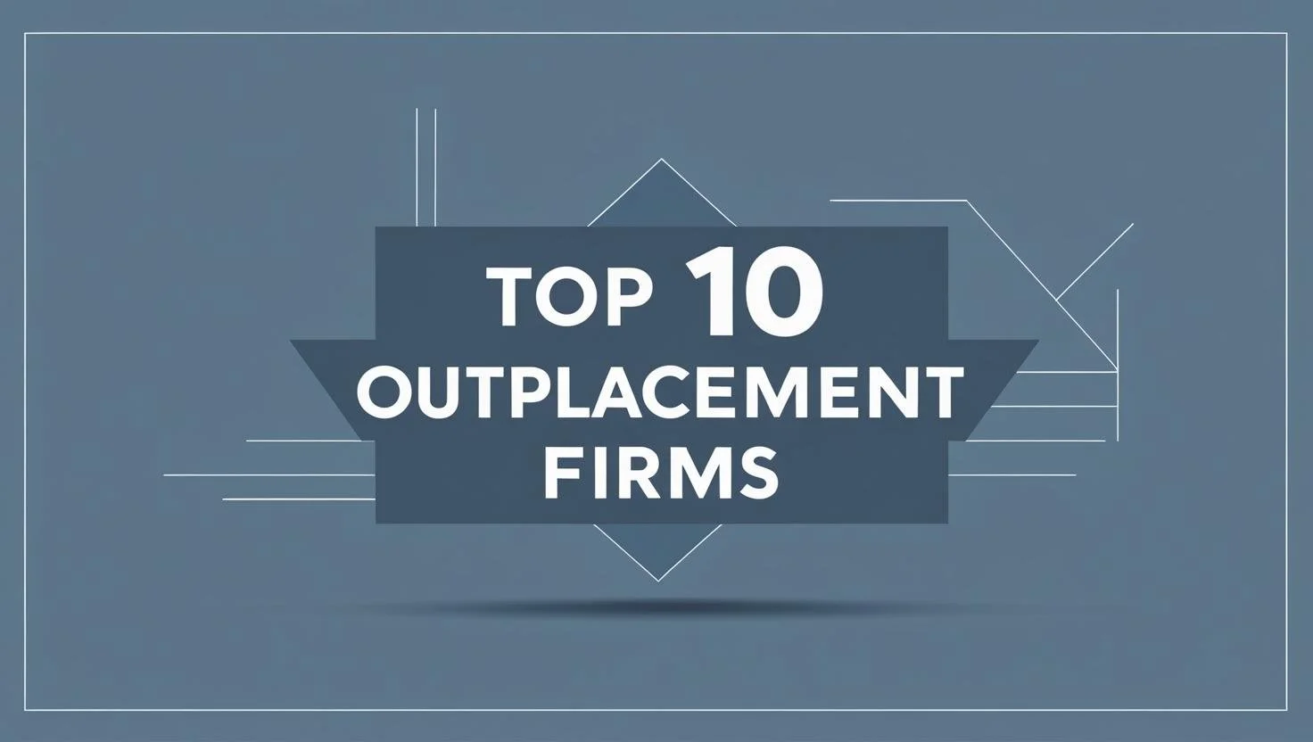 Top 10 Outplacement Firms: Finding the Right Partner for Your Workforce