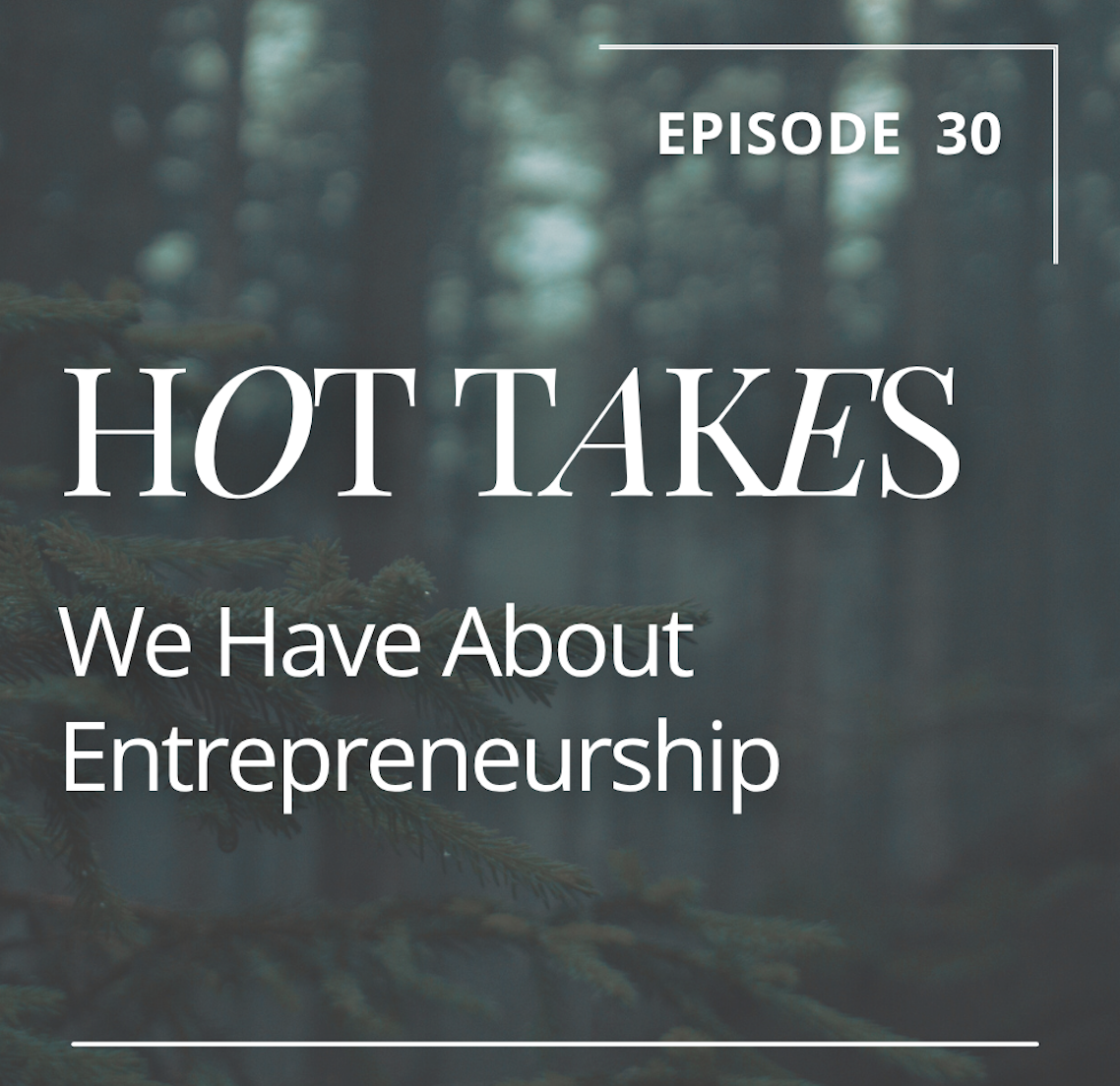 Episode 30: Hot Takes We Have About Entrepreneurship