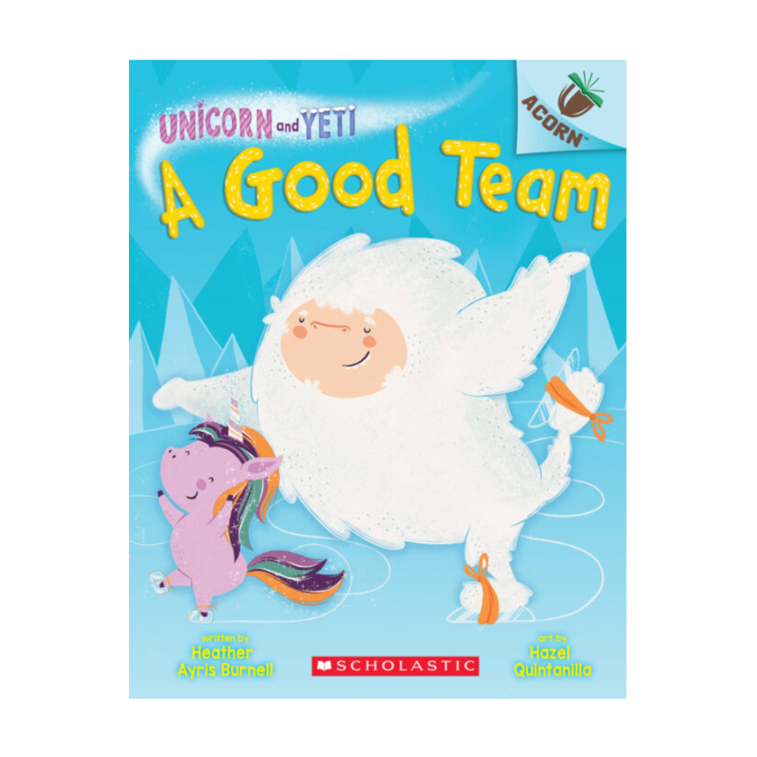 Unicorn and Yeti #2: A Good Team By Heather Ayris Burnell Illustrator Hazel Quintanilla