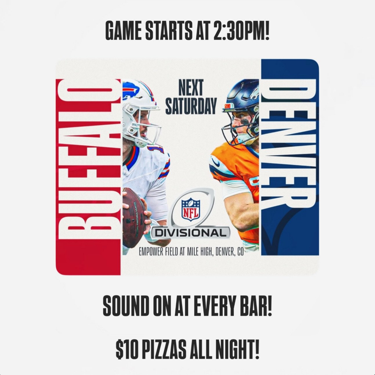 Saturday at 2:30pm!

BRONCOS vs BILLS

Denver looks to get revenge after losing in the wild card round last year.

Buffalo tries to keep the momentum after winning their first road playoff game since 1992 last week. 

We&rsquo;ll have the sound on at